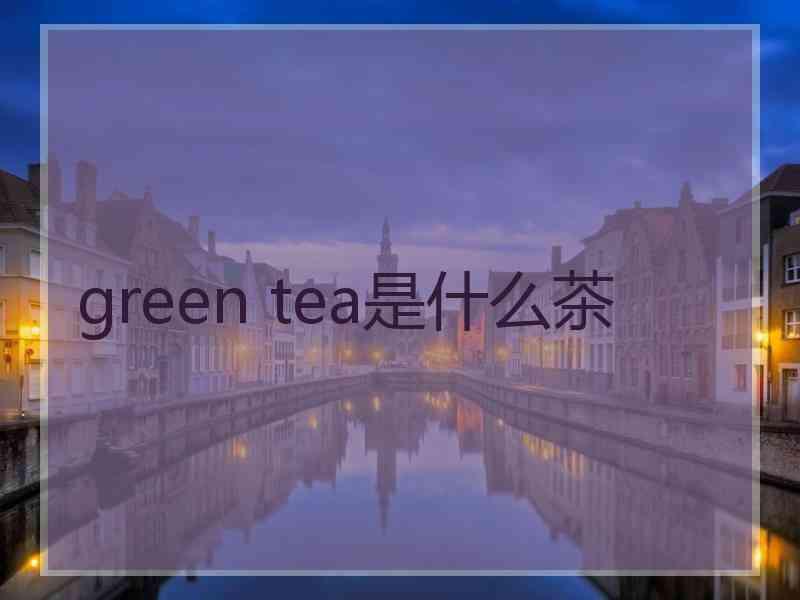 green tea是什么茶