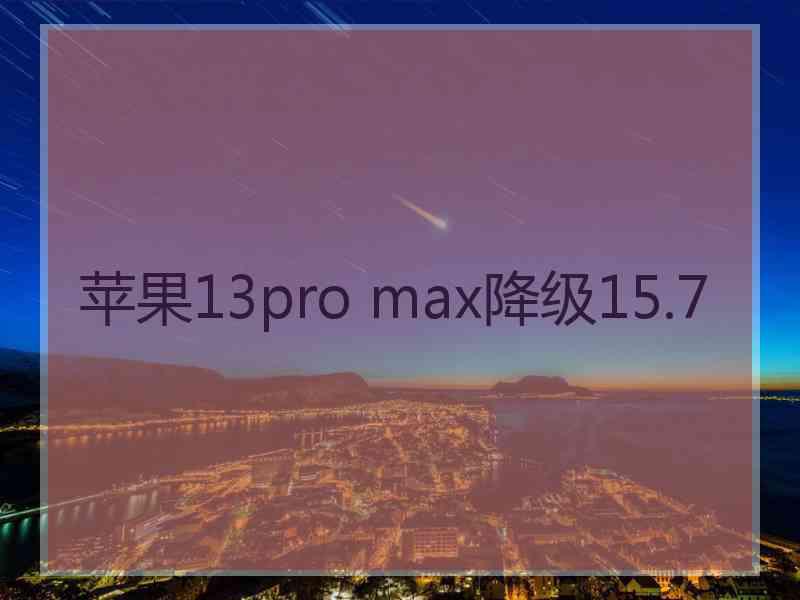 苹果13pro max降级15.7