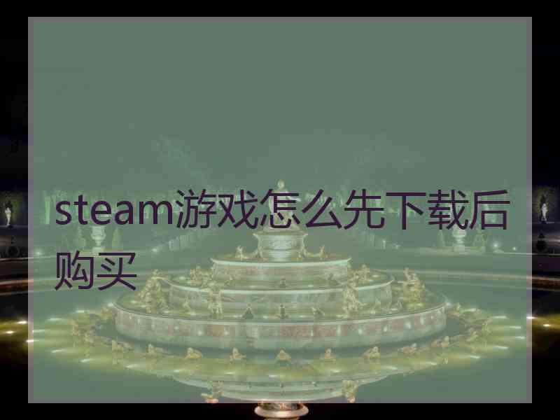 steam游戏怎么先下载后购买