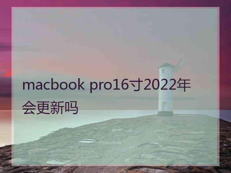 macbook pro16寸2022年会更新吗