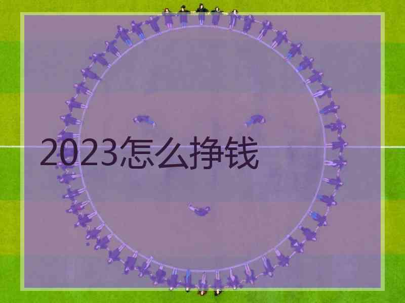 2023怎么挣钱