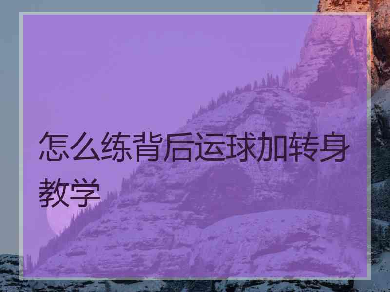 怎么练背后运球加转身教学