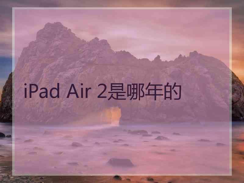 iPad Air 2是哪年的