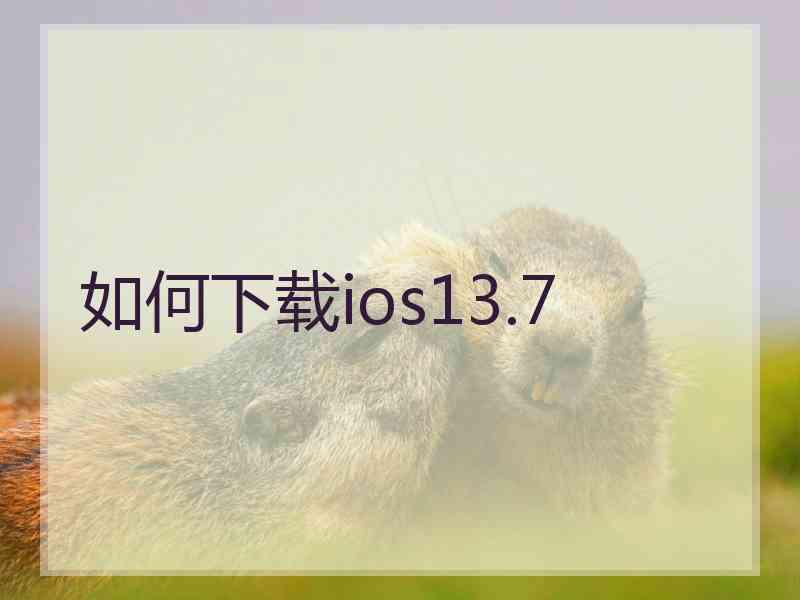 如何下载ios13.7