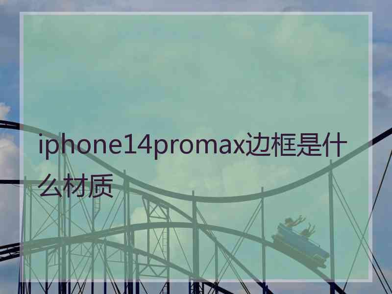 iphone14promax边框是什么材质