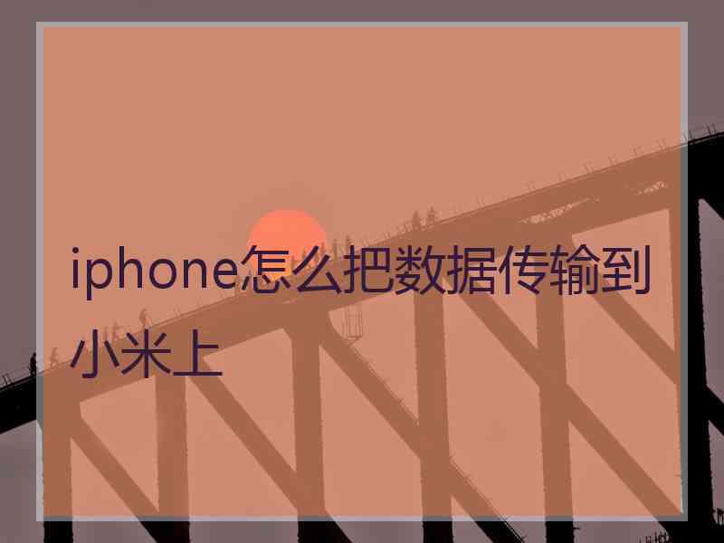 iphone怎么把数据传输到小米上