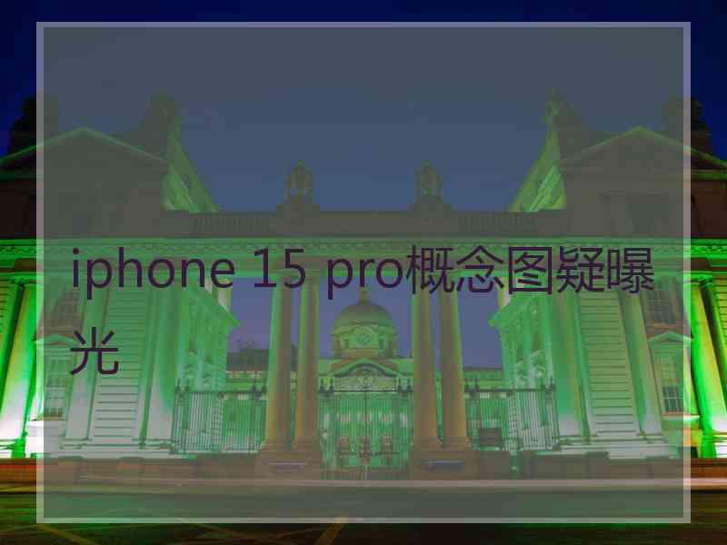 iphone 15 pro概念图疑曝光