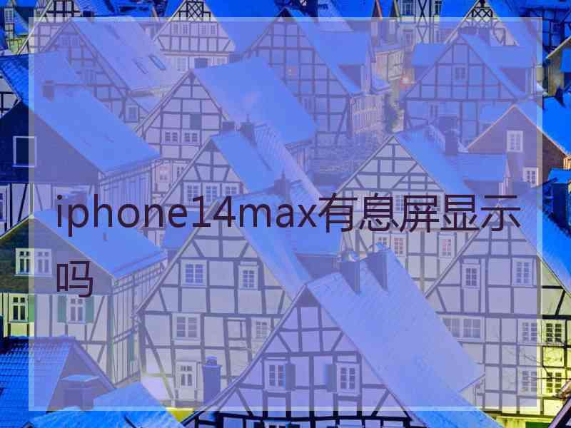 iphone14max有息屏显示吗