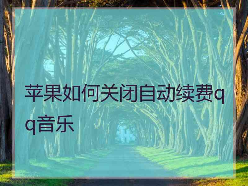 苹果如何关闭自动续费qq音乐