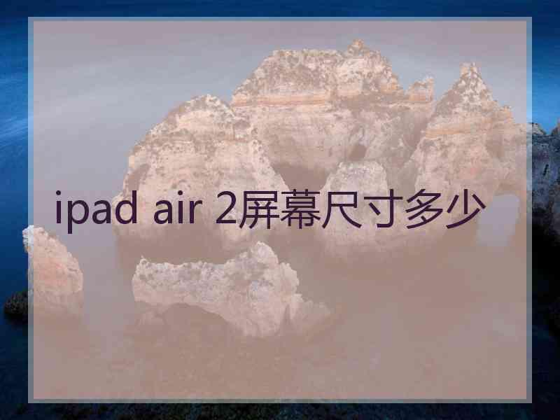 ipad air 2屏幕尺寸多少