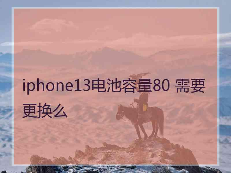 iphone13电池容量80 需要更换么