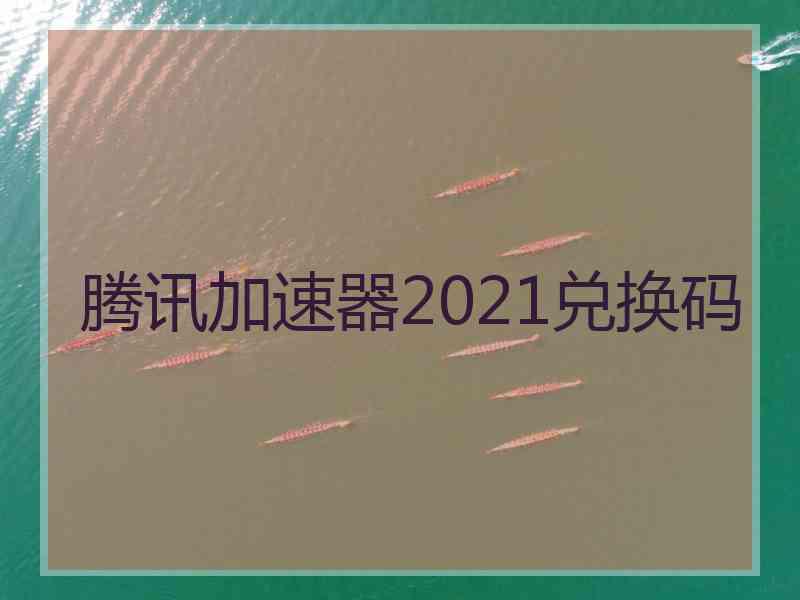 腾讯加速器2021兑换码