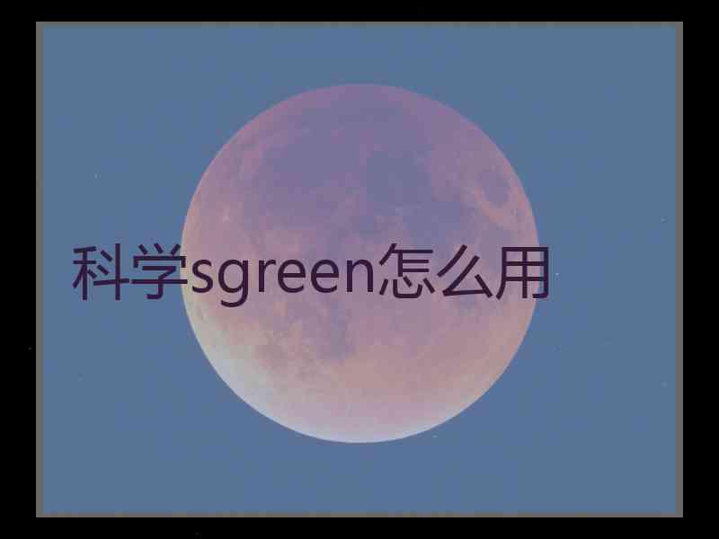 科学sgreen怎么用