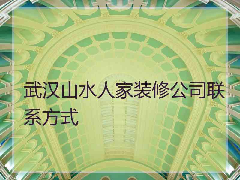 武汉山水人家装修公司联系方式