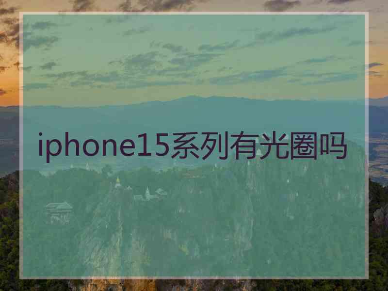 iphone15系列有光圈吗