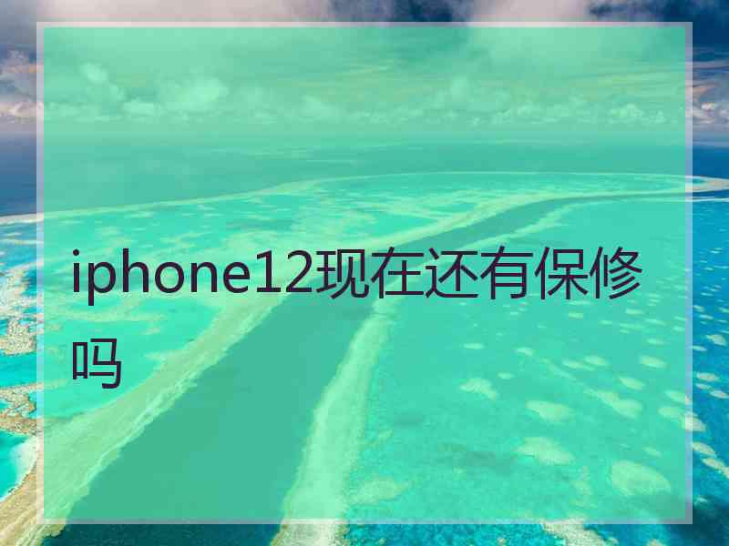 iphone12现在还有保修吗