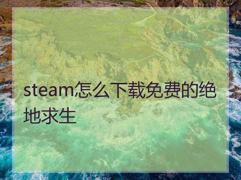 steam怎么下载免费的绝地求生