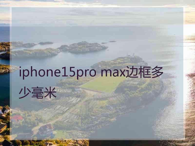 iphone15pro max边框多少毫米