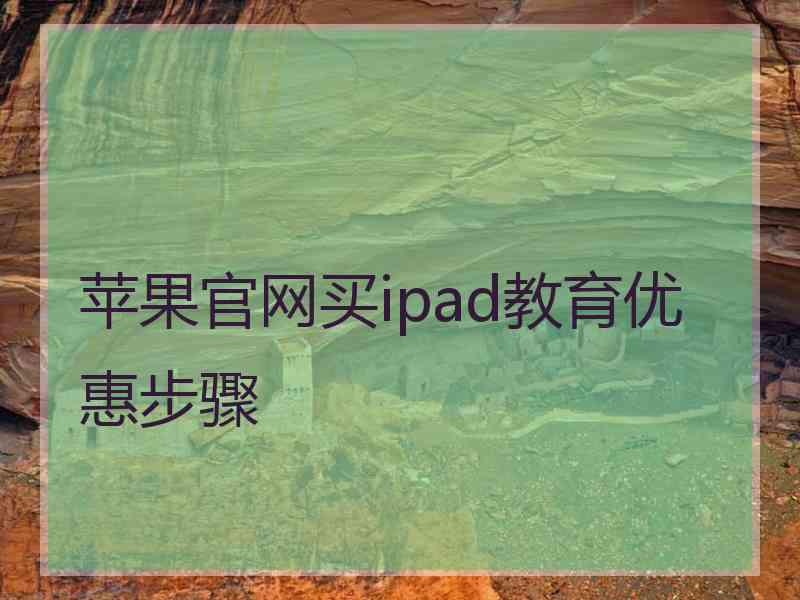 苹果官网买ipad教育优惠步骤