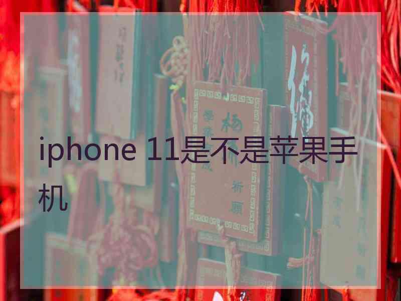 iphone 11是不是苹果手机