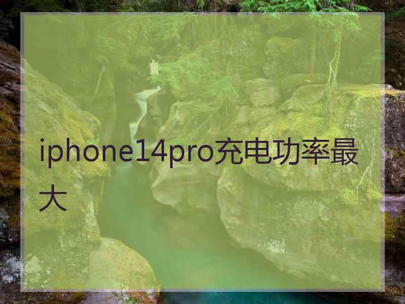 iphone14pro充电功率最大