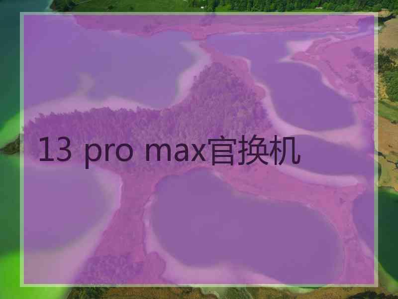 13 pro max官换机