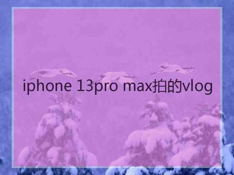 iphone 13pro max拍的vlog