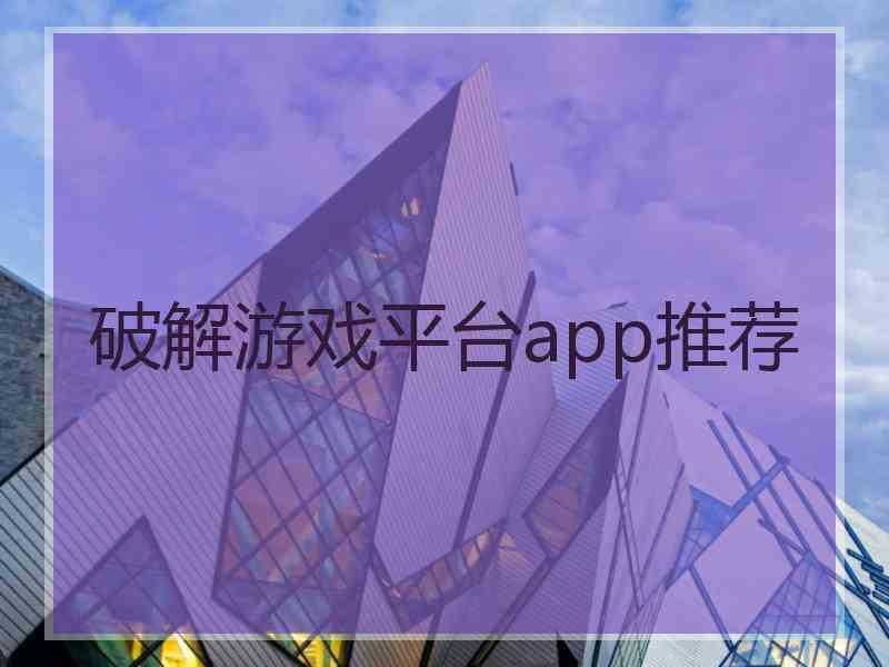 破解游戏平台app推荐