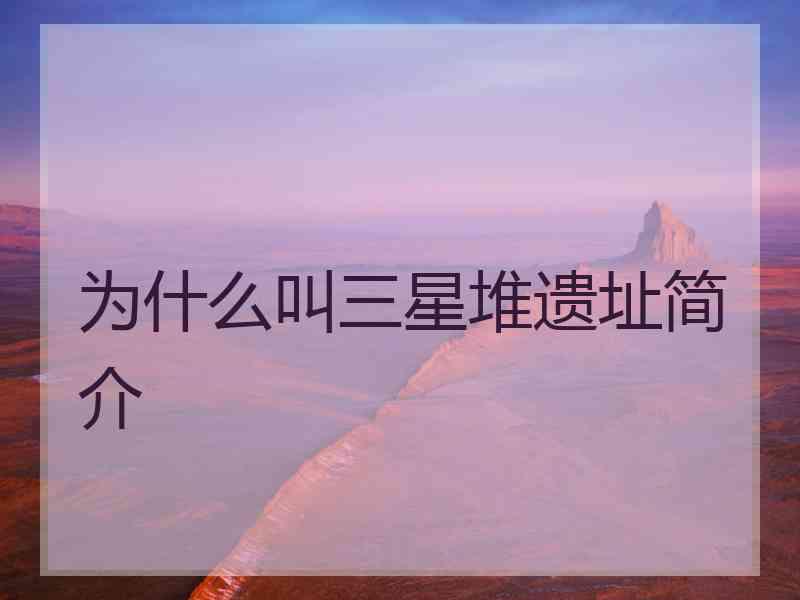 为什么叫三星堆遗址简介