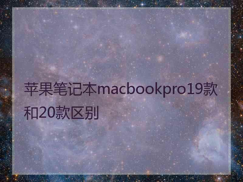 苹果笔记本macbookpro19款和20款区别