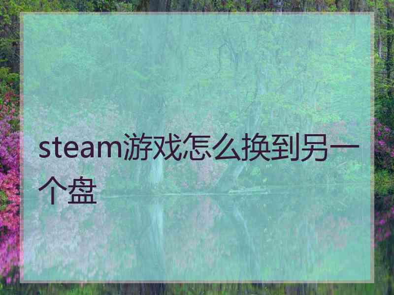 steam游戏怎么换到另一个盘