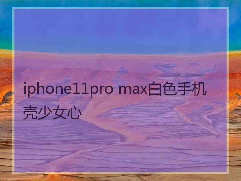 iphone11pro max白色手机壳少女心