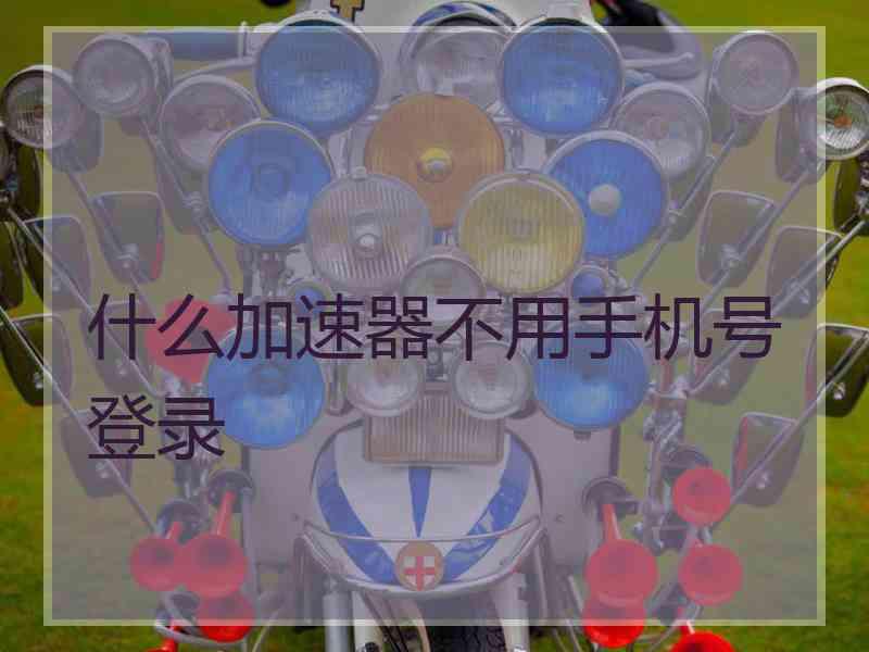 什么加速器不用手机号登录