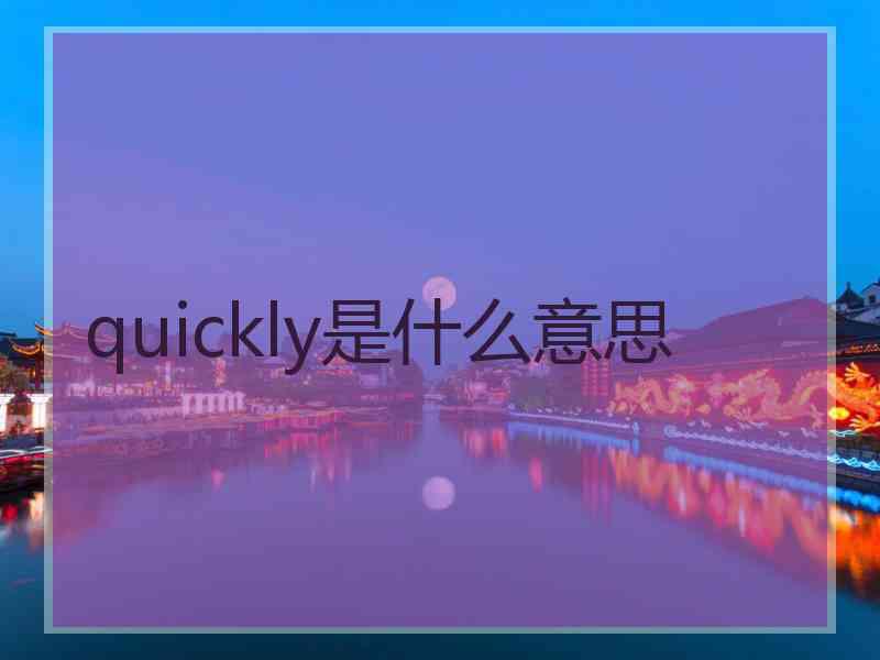 quickly是什么意思