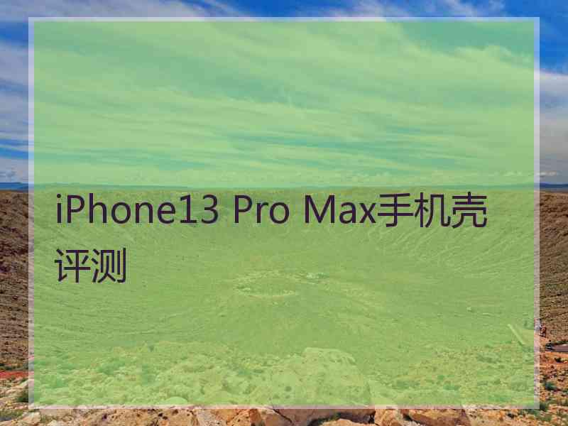 iPhone13 Pro Max手机壳评测