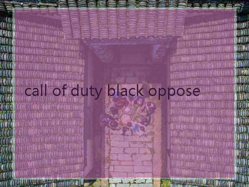 call of duty black oppose