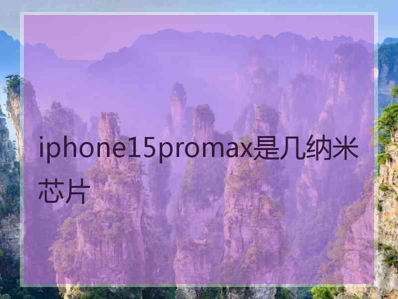 iphone15promax是几纳米芯片