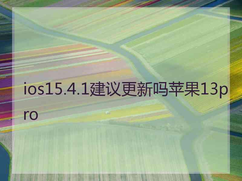 ios15.4.1建议更新吗苹果13pro