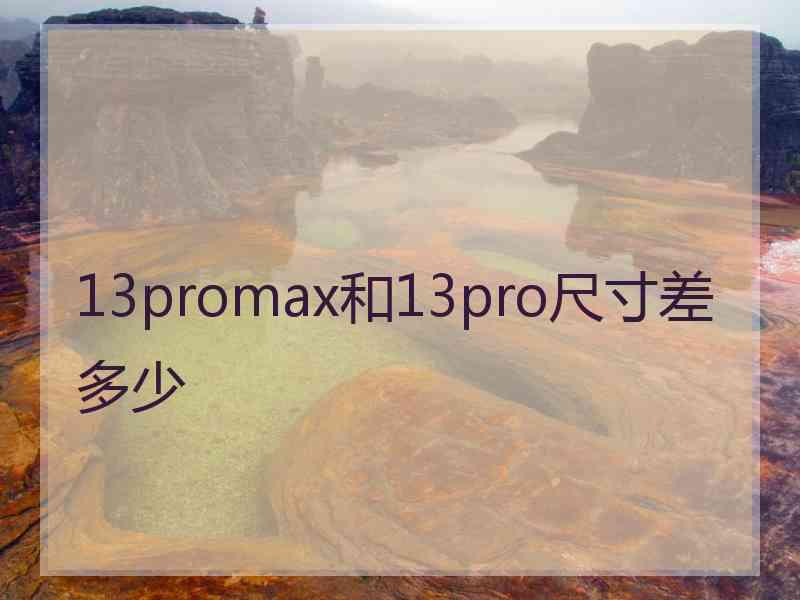 13promax和13pro尺寸差多少