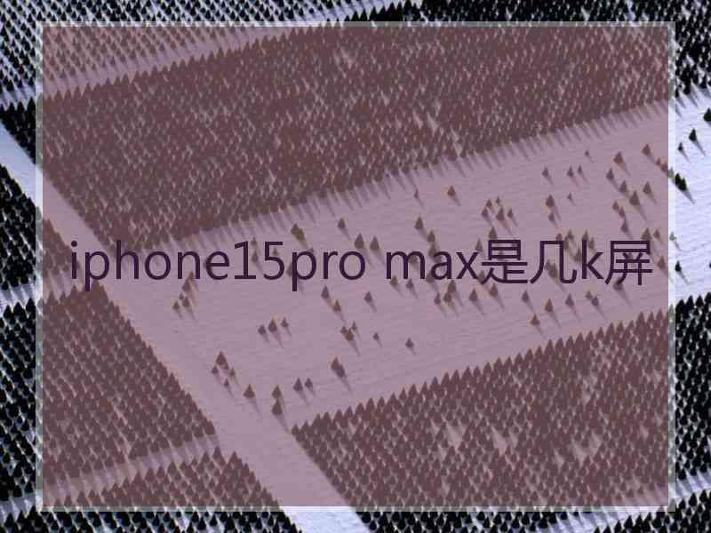 iphone15pro max是几k屏