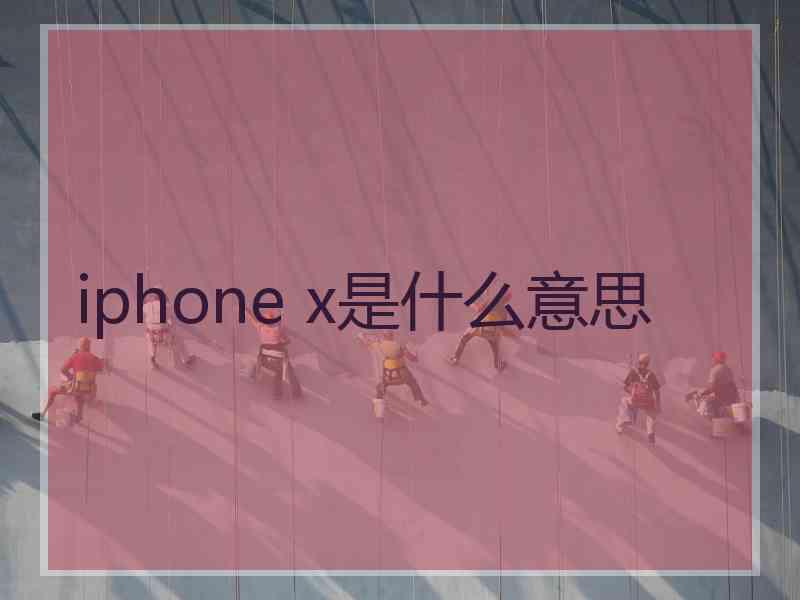 iphone x是什么意思