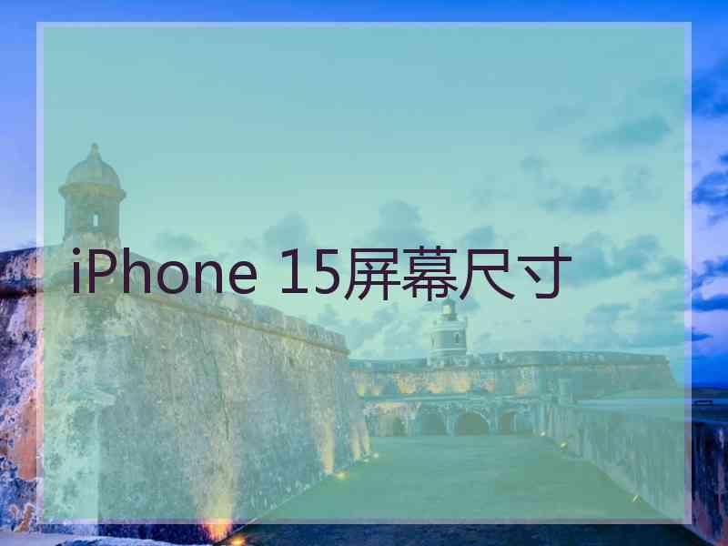 iPhone 15屏幕尺寸