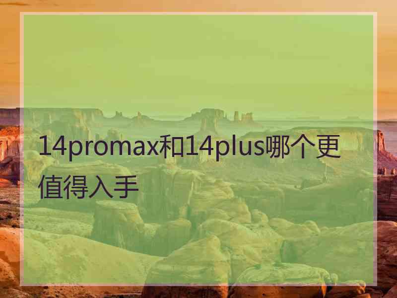 14promax和14plus哪个更值得入手