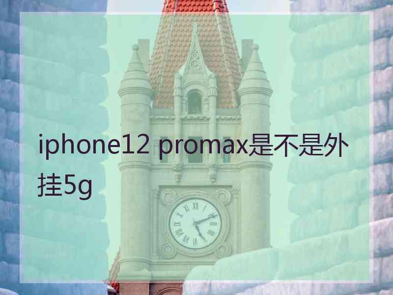 iphone12 promax是不是外挂5g