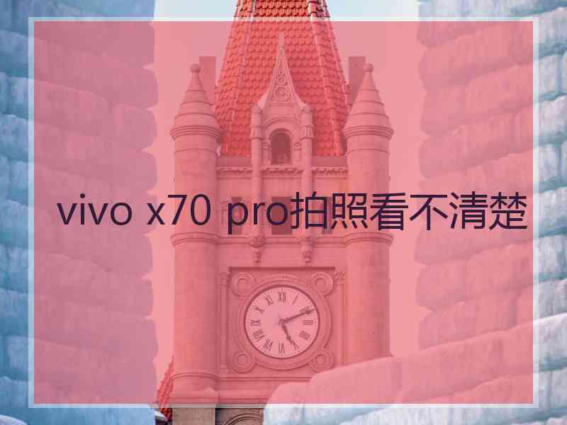 vivo x70 pro拍照看不清楚