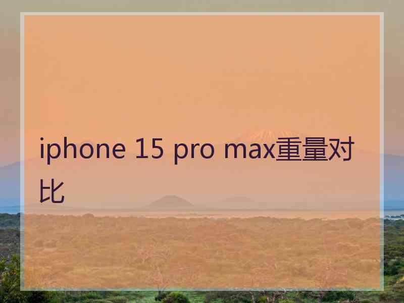 iphone 15 pro max重量对比