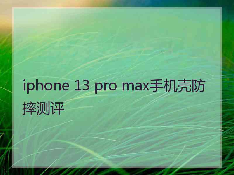 iphone 13 pro max手机壳防摔测评