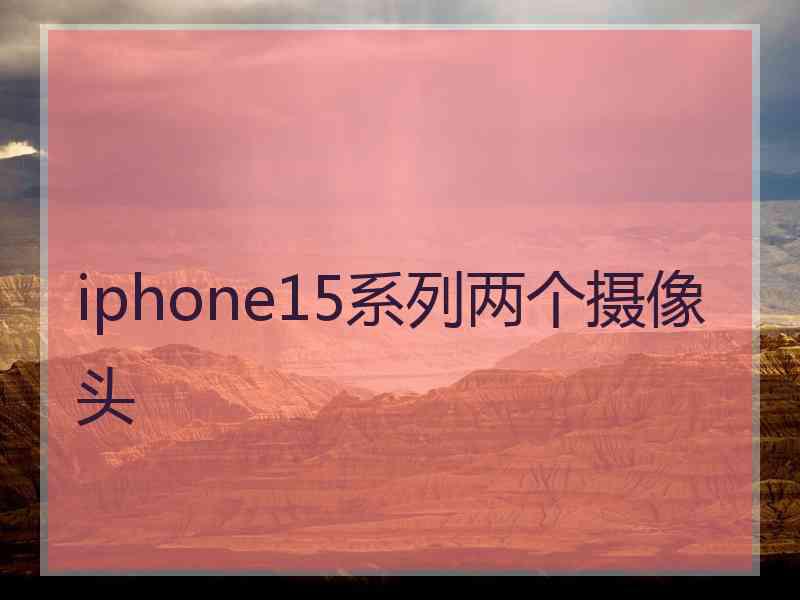 iphone15系列两个摄像头