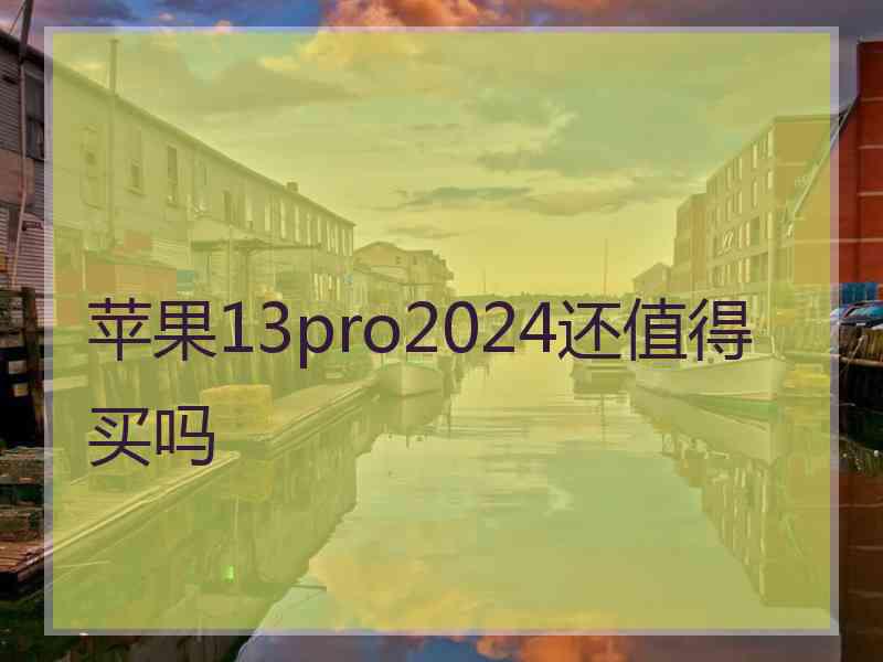 苹果13pro2024还值得买吗