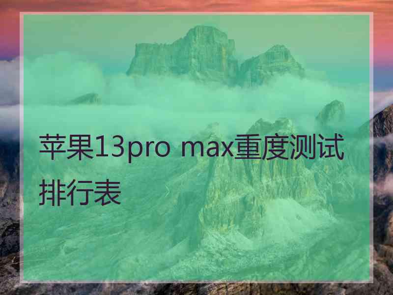 苹果13pro max重度测试排行表